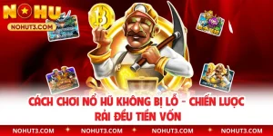 Cách Chơi Nổ Hũ Không Bị Lỗ - Chiến Lược Rải Đều Tiền Vốn