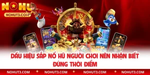 Dấu Hiệu Sắp Nổ Hũ Người Chơi Nên Nhận Biết Đúng Thời Điểm