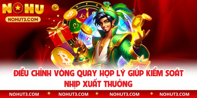 Điều chỉnh vòng quay hợp lý giúp kiểm soát nhịp xuất thưởng