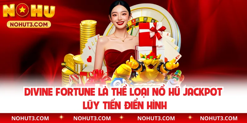 Divine Fortune là thể loại Nổ Hũ Jackpot lũy tiến điển hình