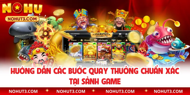 Hướng dẫn các bước quay thưởng chuẩn xác tại sảnh game