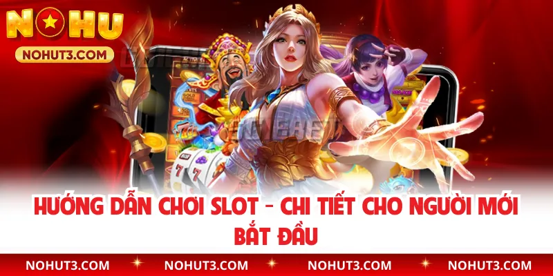 Hướng Dẫn Chơi Slot - Chi Tiết Cho Người Mới Bắt Đầu
