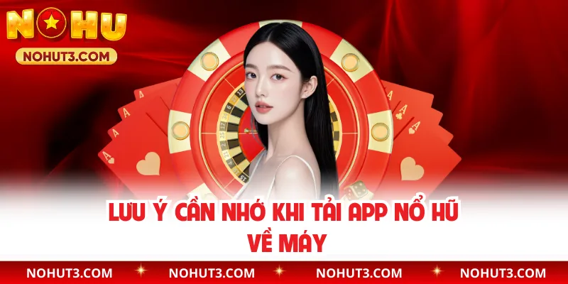Lưu ý cần nhớ khi tải app Nổ Hũ về máy