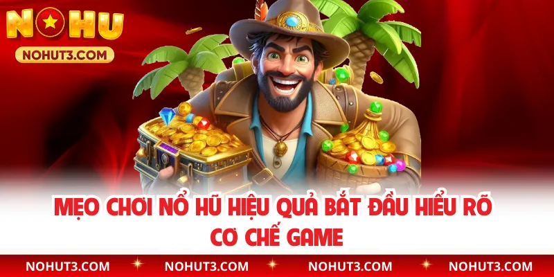 Mẹo chơi nổ hũ hiệu quả bắt đầu hiểu rõ cơ chế game
