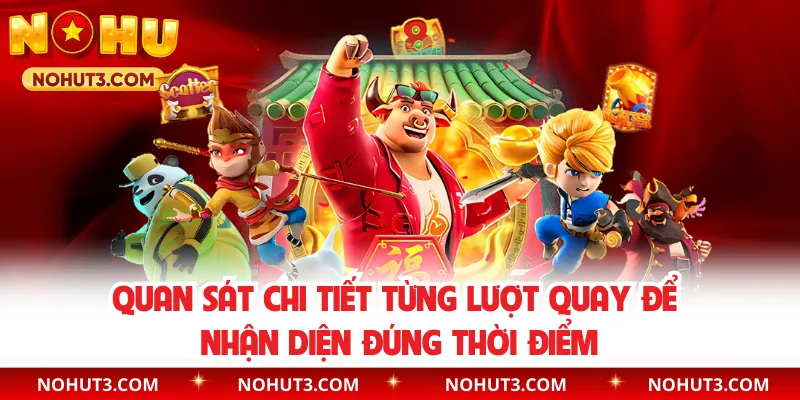 Quan sát chi tiết từng lượt quay để nhận diện đúng thời điểm